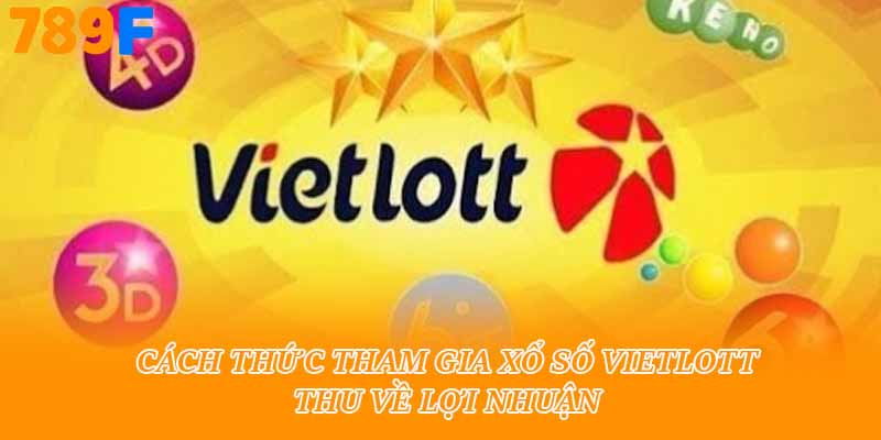 Cách thức tham gia xổ số vietlott thu về lợi nhuận 
